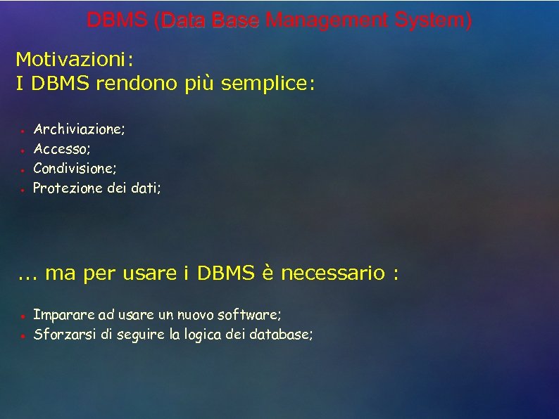 DBMS (Data Base Management System) Motivazioni: I DBMS rendono più semplice: ● ● Archiviazione;