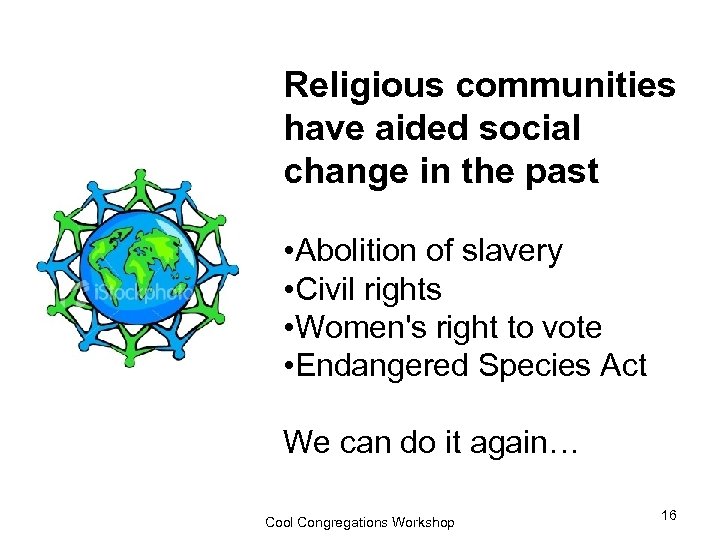 Religious communities have aided social change in the past • Abolition of slavery •