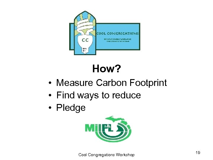 How? • Measure Carbon Footprint • Find ways to reduce • Pledge Cool Congregations