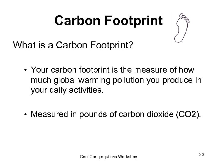Carbon Footprint What is a Carbon Footprint? • Your carbon footprint is the measure