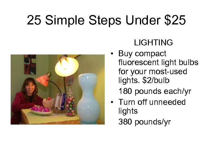 25 Simple Steps Under $25 LIGHTING • Buy compact fluorescent light bulbs for your