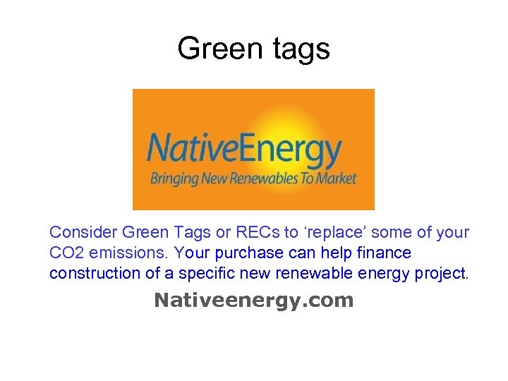 Green tags Consider Green Tags or RECs to ‘replace’ some of your CO 2