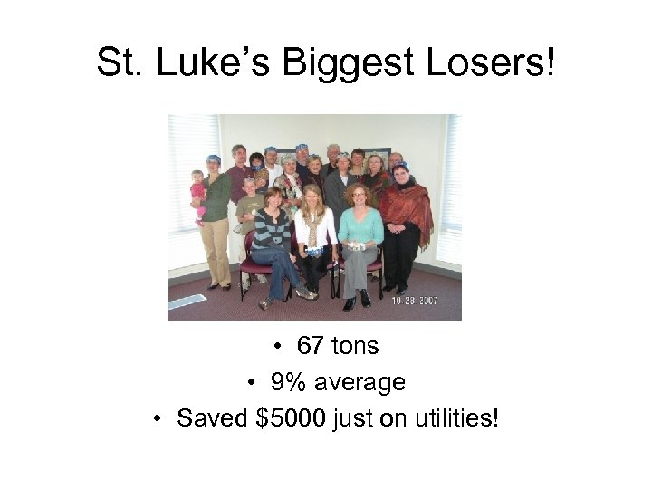 St. Luke’s Biggest Losers! • 67 tons • 9% average • Saved $5000 just