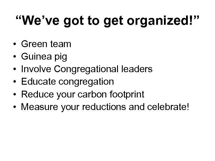 “We’ve got to get organized!” • • • Green team Guinea pig Involve Congregational