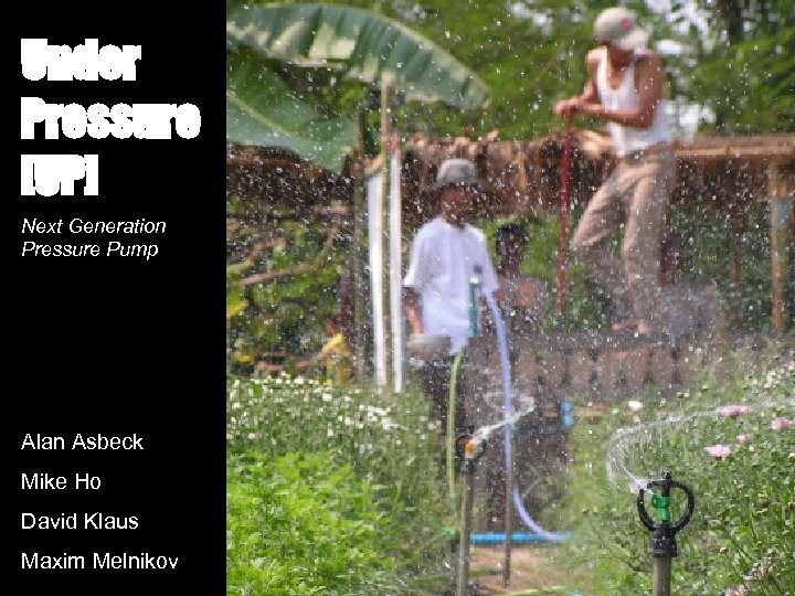 Under Pressure [UP] Next Generation Pressure Pump Alan Asbeck Mike Ho David Klaus Maxim