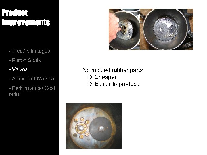 Product Improvements - Treadle linkages - Piston Seals - Valves - Amount of Material