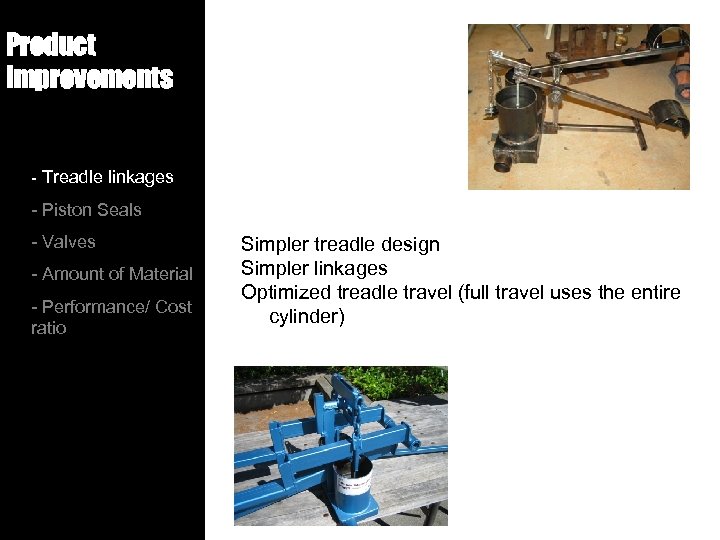 Product Improvements - Treadle linkages - Piston Seals - Valves - Amount of Material