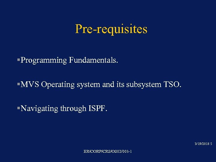 Pre-requisites § Programming Fundamentals. § MVS Operating system and its subsystem TSO. § Navigating