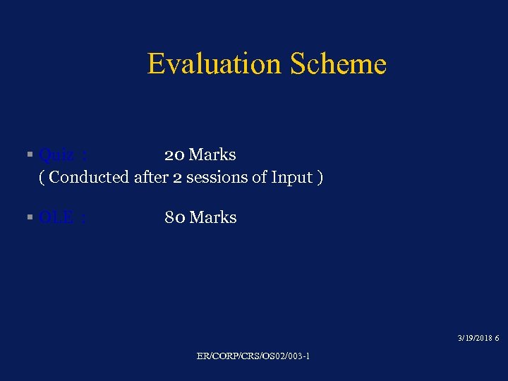 Evaluation Scheme § Quiz : 20 Marks ( Conducted after 2 sessions of Input