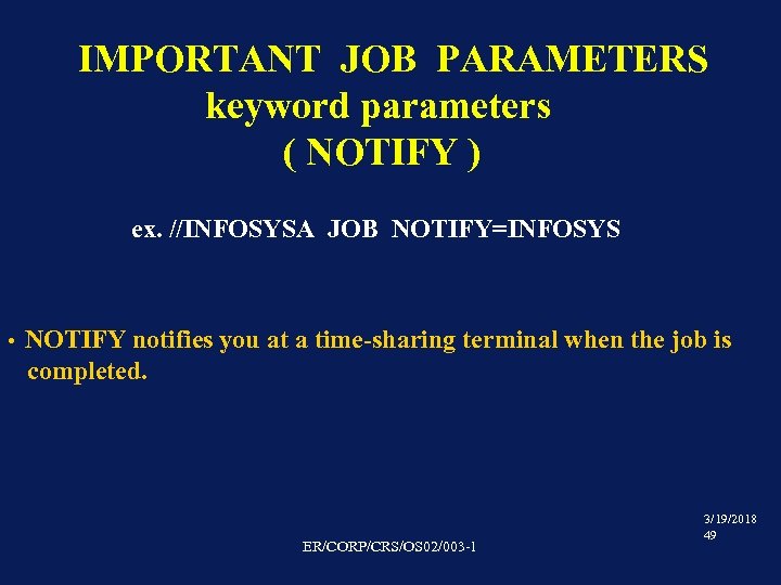 IMPORTANT JOB PARAMETERS keyword parameters ( NOTIFY ) ex. //INFOSYSA JOB NOTIFY=INFOSYS • NOTIFY