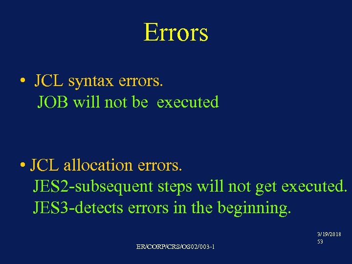 Errors • JCL syntax errors. JOB will not be executed • JCL allocation errors.
