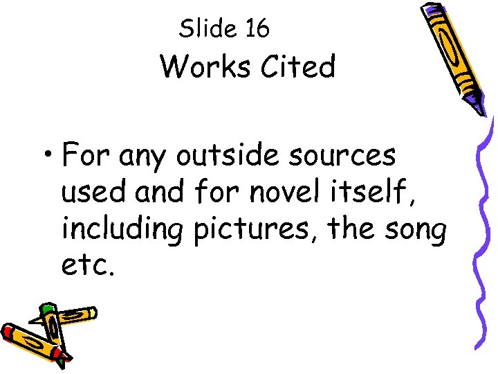 Slide 16 Works Cited • For any outside sources used and for novel itself,