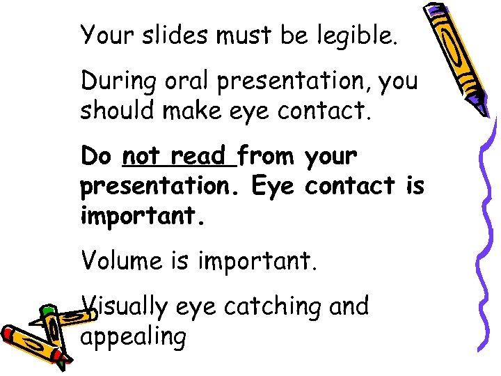 Your slides must be legible. During oral presentation, you should make eye contact. Do