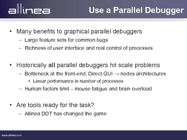 Use a Parallel Debugger • Many benefits to graphical parallel debuggers – Large feature