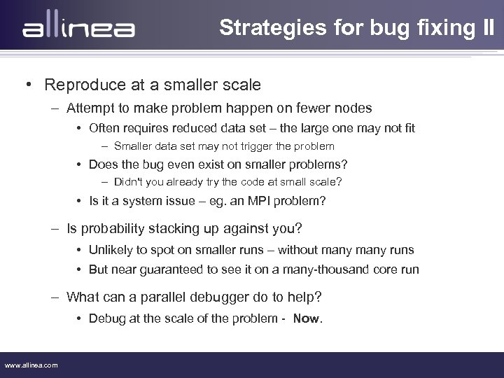 Strategies for bug fixing II • Reproduce at a smaller scale – Attempt to