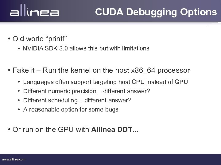 CUDA Debugging Options • Old world “printf” • NVIDIA SDK 3. 0 allows this