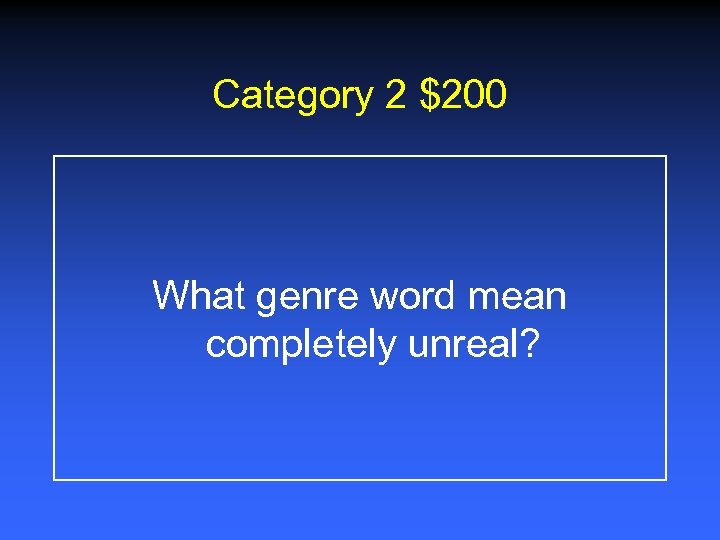 Category 2 $200 What genre word mean completely unreal? 