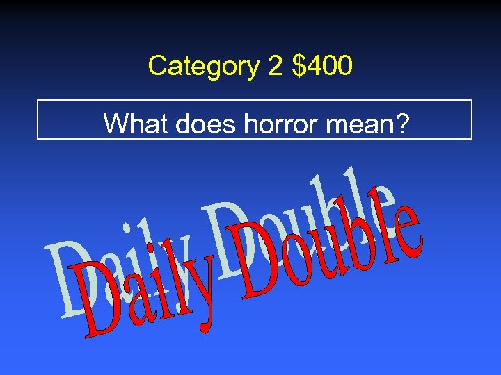 Category 2 $400 What does horror mean? 