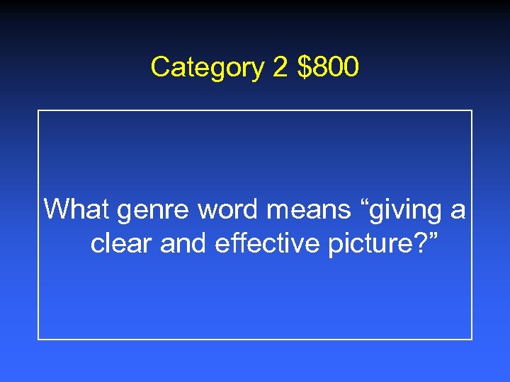 Category 2 $800 What genre word means “giving a clear and effective picture? ”
