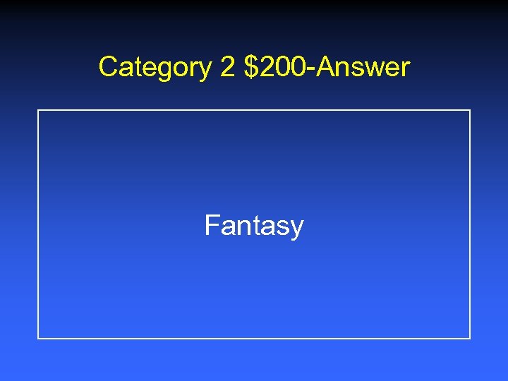 Category 2 $200 -Answer Fantasy 