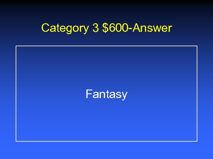 Category 3 $600 -Answer Fantasy 