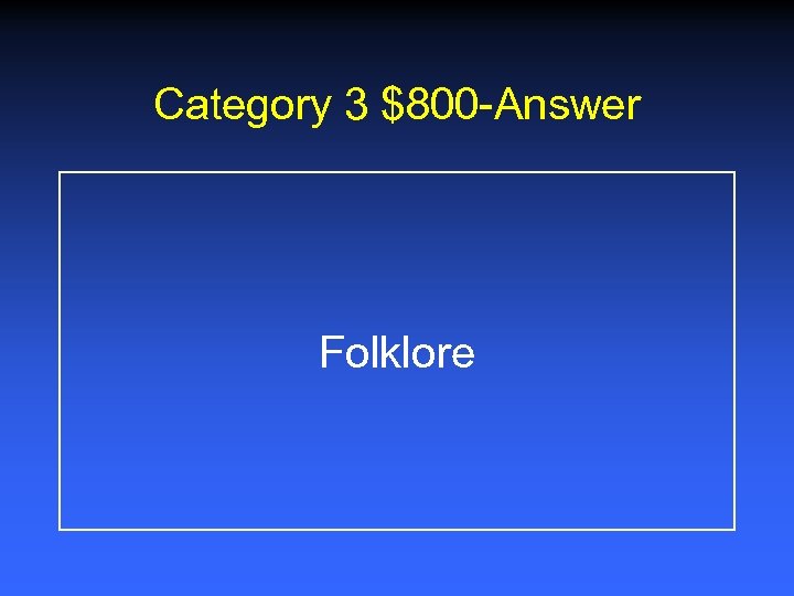 Category 3 $800 -Answer Folklore 