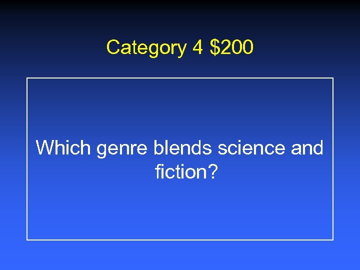 Category 4 $200 Which genre blends science and fiction? 