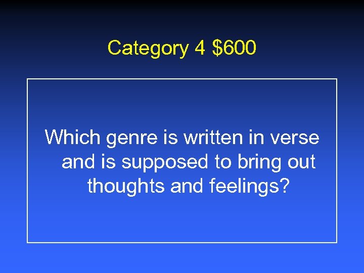 Category 4 $600 Which genre is written in verse and is supposed to bring