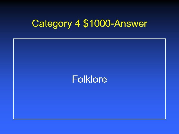 Category 4 $1000 -Answer Folklore 