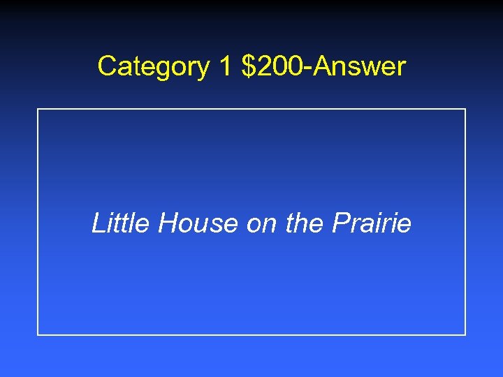 Category 1 $200 -Answer Little House on the Prairie 