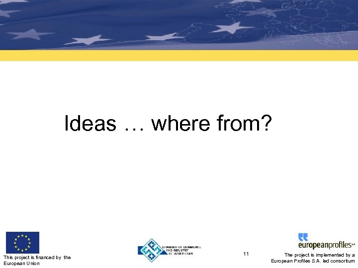 Ideas … where from? This project is financed by the European Union 11 The