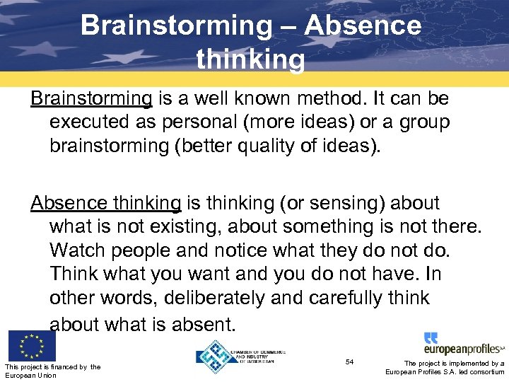 Brainstorming – Absence thinking Brainstorming is a well known method. It can be executed