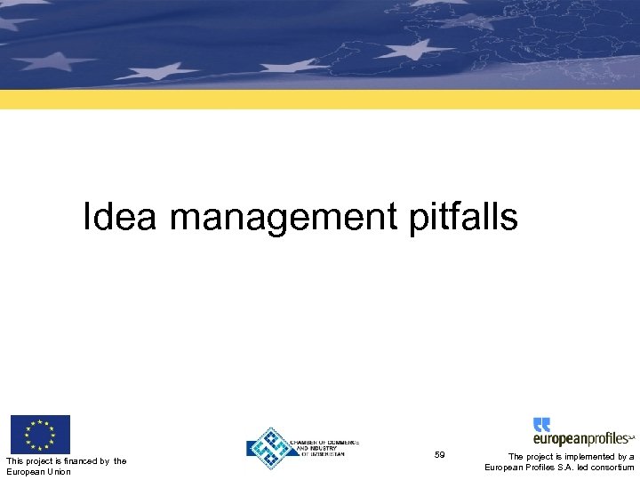 Idea management pitfalls This project is financed by the European Union 59 The project