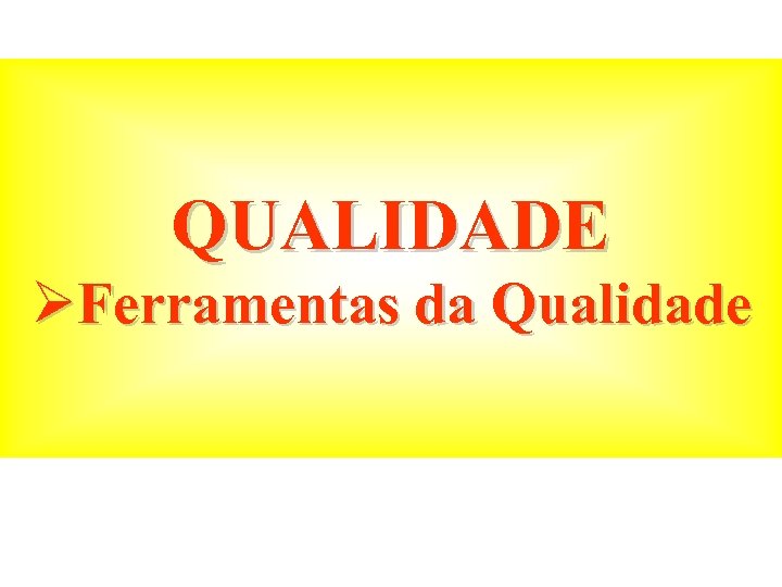 QUALIDADE ØFerramentas da Qualidade 