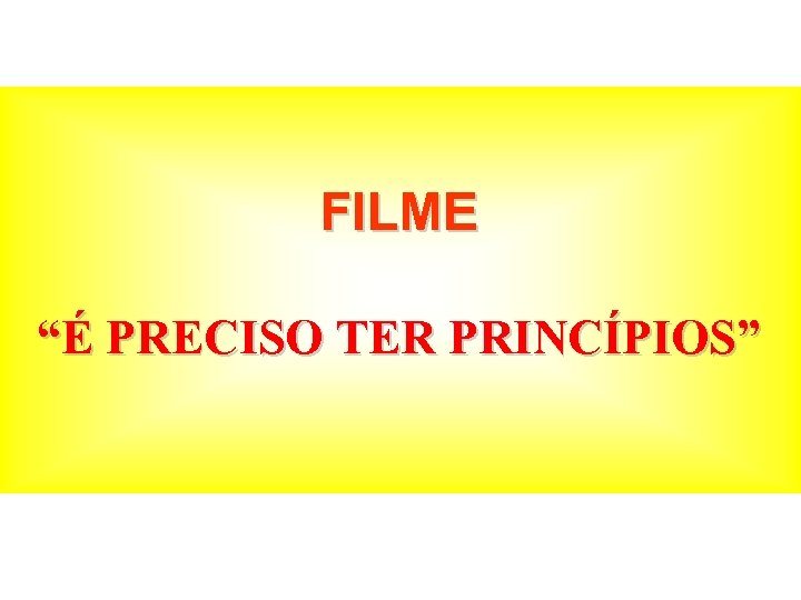 FILME “É PRECISO TER PRINCÍPIOS” 