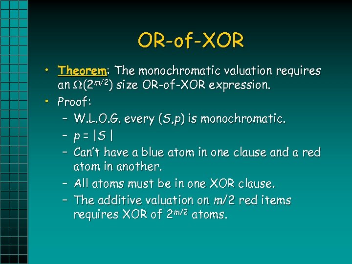 OR-of-XOR • Theorem: The monochromatic valuation requires an (2 m/2) size OR-of-XOR expression. •