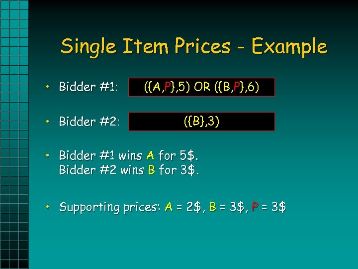 Single Item Prices - Example • Bidder #1: ({A, P}, 5)XOR({B, P}, 6) ({A},