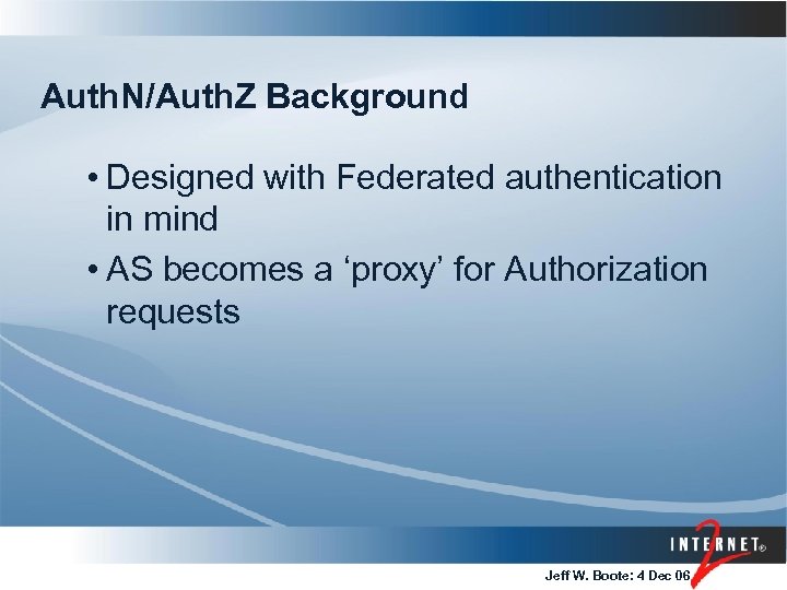 Auth. N/Auth. Z Background • Designed with Federated authentication in mind • AS becomes
