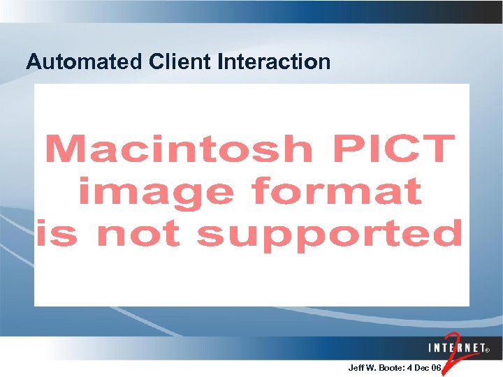 Automated Client Interaction Jeff W. Boote: 4 Dec 06 