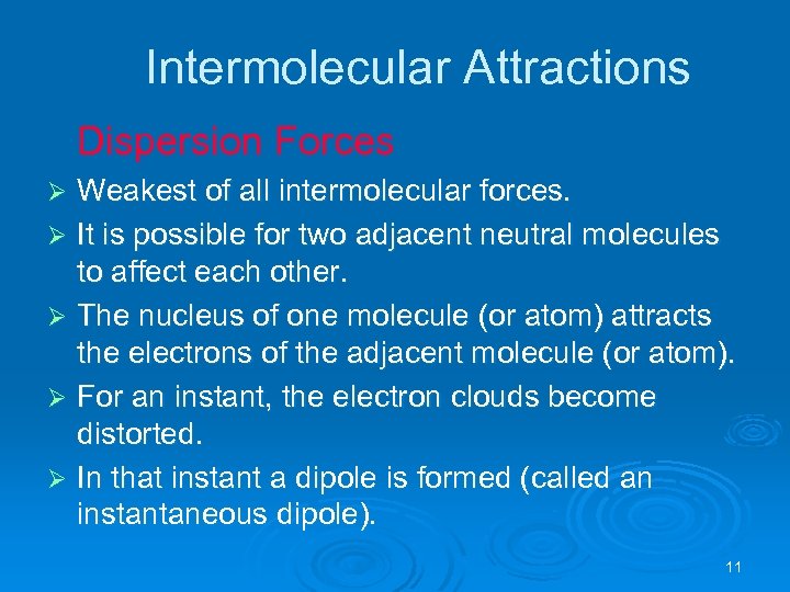 Intermolecular Attractions Dispersion Forces Weakest of all intermolecular forces. Ø It is possible for