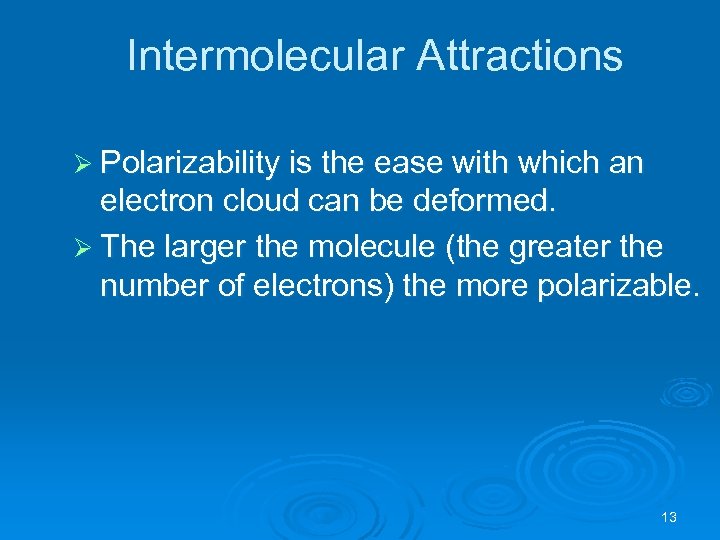 Intermolecular Attractions Ø Polarizability is the ease with which an electron cloud can be