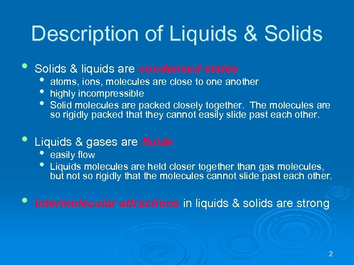 Description of Liquids & Solids • Solids & liquids are condensed states • Liquids