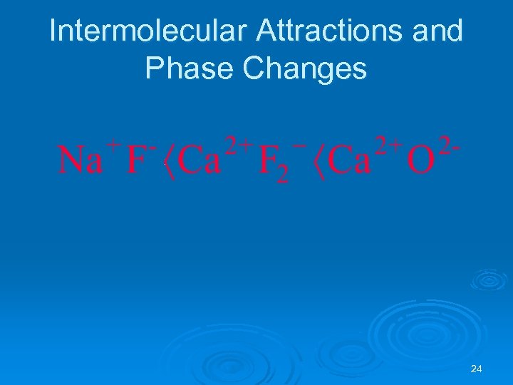 Intermolecular Attractions and Phase Changes 24 