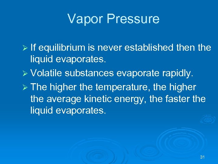 Vapor Pressure Ø If equilibrium is never established then the liquid evaporates. Ø Volatile