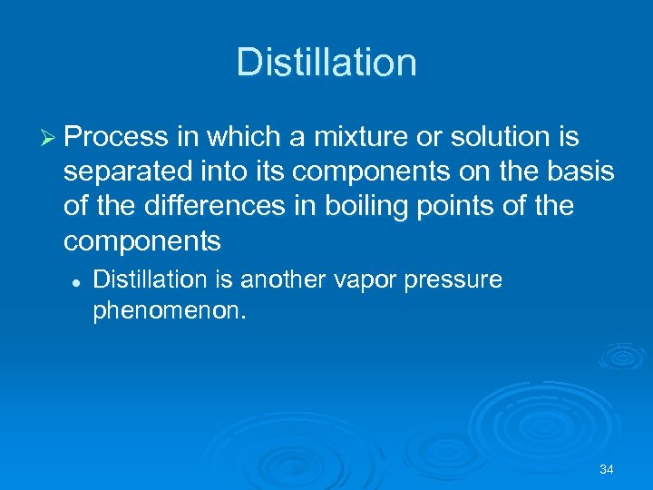 Distillation Ø Process in which a mixture or solution is separated into its components