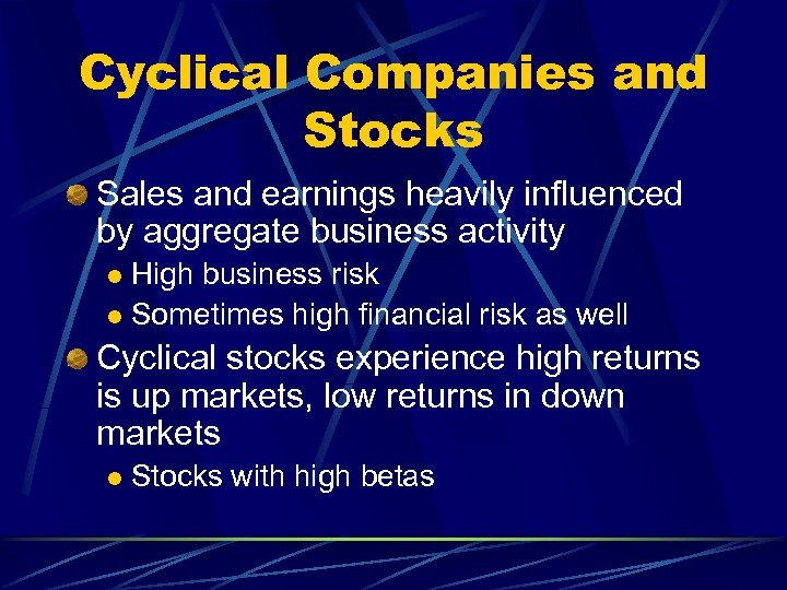 Cyclical Companies and Stocks Sales and earnings heavily influenced by aggregate business activity High