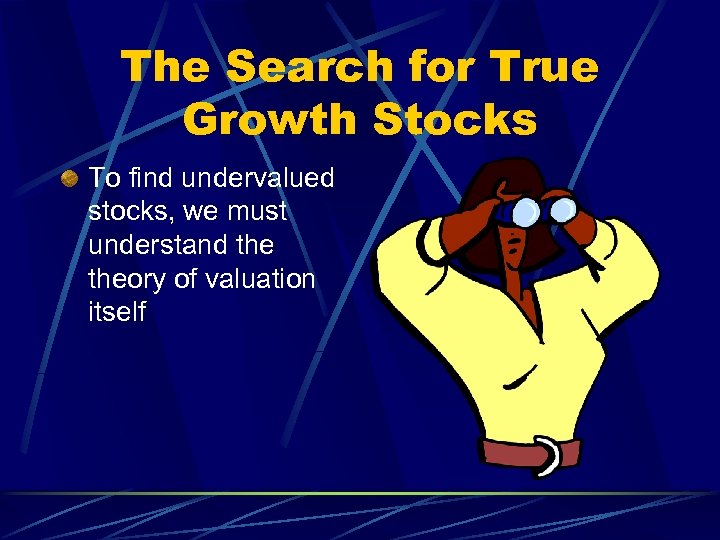 The Search for True Growth Stocks To find undervalued stocks, we must understand theory