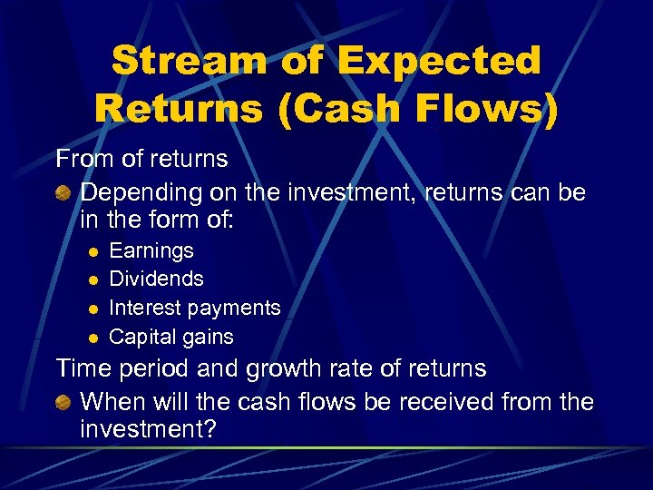 Stream of Expected Returns (Cash Flows) From of returns Depending on the investment, returns