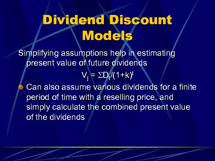 Dividend Discount Models Simplifying assumptions help in estimating present value of future dividends Vj