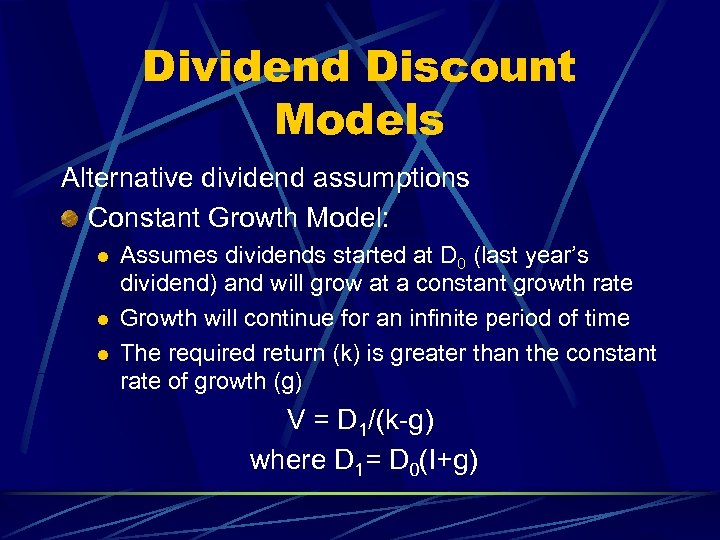 Dividend Discount Models Alternative dividend assumptions Constant Growth Model: l l l Assumes dividends